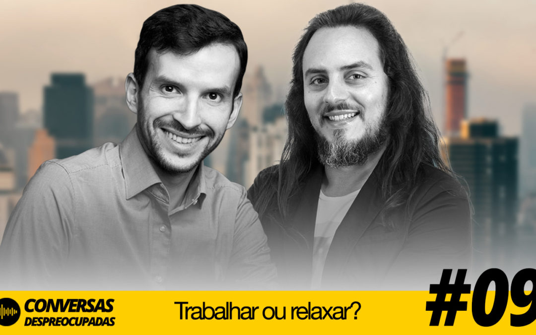#09 – Trabalhar ou relaxar?