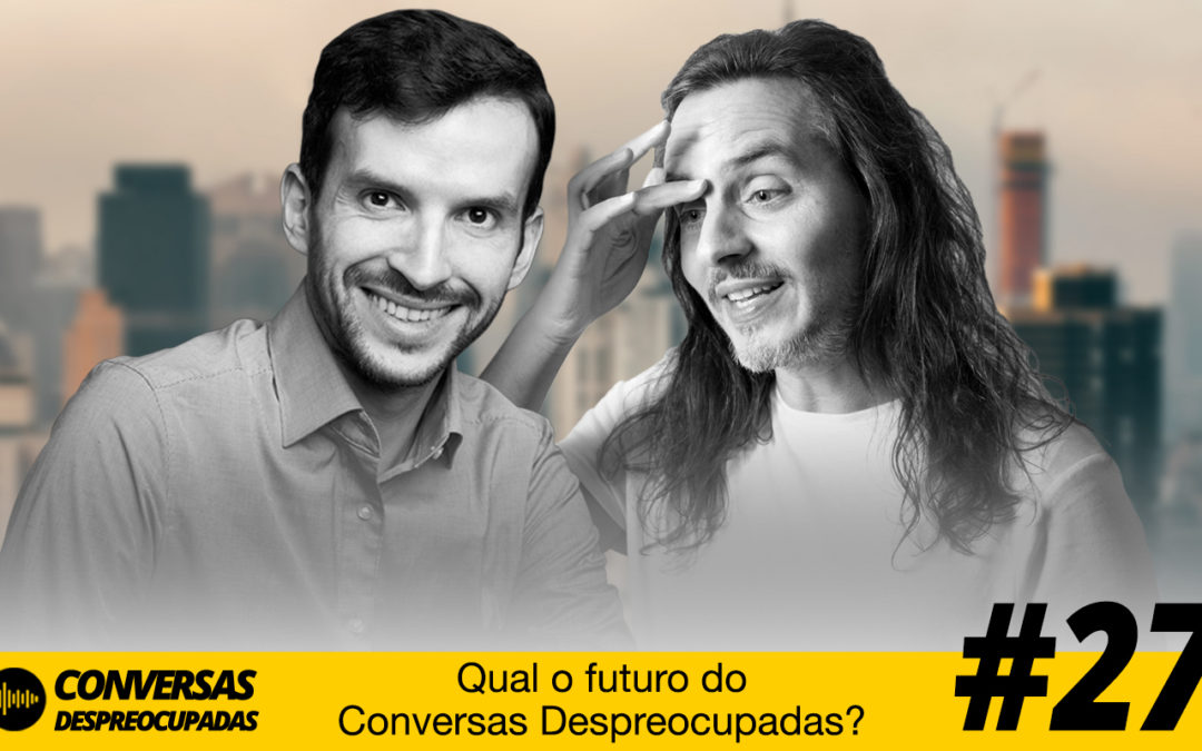 #27 – Qual o futuro do podcast “Conversas Despreocupadas”?
