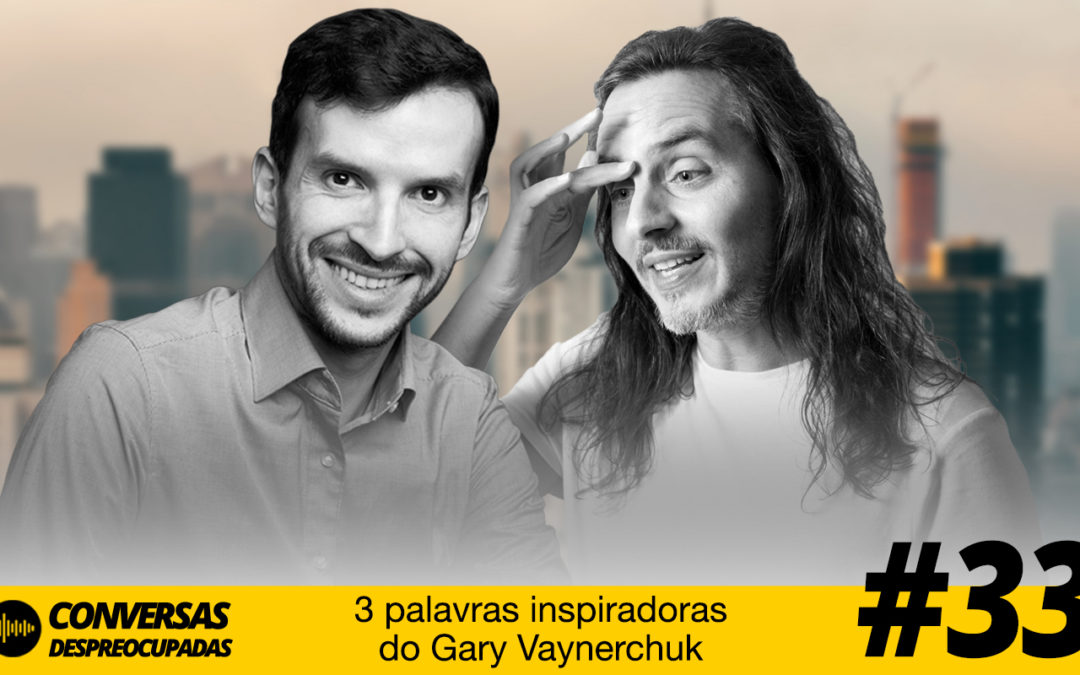 #33 – As 3 palavras inspiradoras do Gary Vaynerchuk – “Tu vais morrer!”