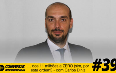 #39 – … dos 11 milhões a ZERO (sim, por esta ordem!) – com Carlos Diniz